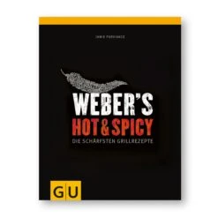 Weber's Hot & Spicy - Die Schärfsten Grillrezepte