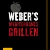 Weber's Mediterranes Grillen - Die Besten Südländischen Rezepte (Deutschland) (50257)